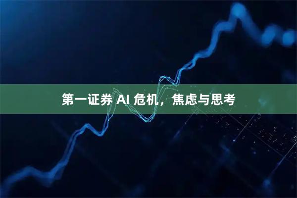 第一证券 AI 危机，焦虑与思考