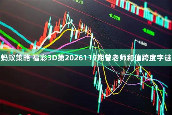 蚂蚁策略 福彩3D第2026119期曾老师和值跨度字谜